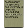Accountability, Transparency, and Uniformity in Corporate Deferred and Non-Prosecution Agreements door United States Congressional House