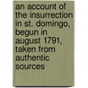 An Account of the Insurrection in St. Domingo, Begun in August 1791, Taken from Authentic Sources door J.G. Hopkirk