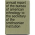 Annual Report Of The Bureau Of American Ethnology To The Secretary Of The Smithsonian Institution