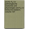 Archiv Fï¿½R Pathologische Anatomie Und Physiologie Und Fï¿½R Klinische Medizin, Volume 137 door Rudolf Ludwig Karl Virchow