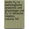 Archiv Fï¿½R Pathologische Anatomie Und Physiologie Und Fï¿½R Klinische Medizin, Volume 147 door Rudolf Ludwig Karl Virchow