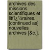 Archives Des Missions Scientifiques Et Littï¿½Raires. [Continued As] Nouvelles Archives [&C.]. door Nat France Min. De