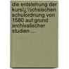 Die Entstehung Der Kursï¿½Chsischen Schulordnung Von 1580 Auf Grund Archivalischer Studien ... door Frank Wilhelm Ludwig