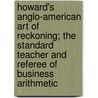 Howard's Anglo-American Art of Reckoning; The Standard Teacher and Referee of Business Arithmetic door United States Government