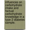Influences On Carbohydrate Intake And Factual Carbohydrate Knowledge In A Type 2 Diabetes Sample. by Kristin Elizabeth Gabrys