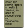 Insulin-Like Growth Factors in Health & Disease, An Issue of Endocrinology and Metabolism Clinics door Jeff M.P. Holly