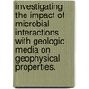 Investigating The Impact Of Microbial Interactions With Geologic Media On Geophysical Properties. door Caroline Ann Davis