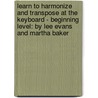 Learn to Harmonize and Transpose at the Keyboard - Beginning Level: By Lee Evans and Martha Baker door Nicholas Evans