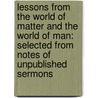 Lessons from the World of Matter and the World of Man: Selected from Notes of Unpublished Sermons door Theodore Parker