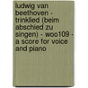 Ludwig Van Beethoven - Trinklied (Beim Abschied Zu Singen) - WoO109 - A Score for Voice and Piano by Ludwig van Beethoven