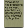 Midwest Hip Hop Producers: Kanye West, Joseph Bruce, Joseph Utsler, J Dilla, Midwest Hip Hop, Tim door Books Llc