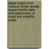 Paper Pulps from Various Forest Woods: Experimental Data and Specimens of Soda and Sulphite Pulps by Henry Earl Surface