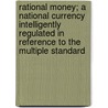Rational Money; A National Currency Intelligently Regulated in Reference to the Multiple Standard by Frank Parsons