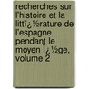 Recherches Sur L'Histoire Et La Littï¿½Rature De L'Espagne Pendant Le Moyen Ï¿½Ge, Volume 2 by Reinhart Pieter Anne Dozy