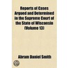 Reports Of Cases Argued And Determined In The Supreme Court Of The State Of Wisconsin (Volume 13) door Abram Daniel Smith