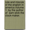 Rule and Misrule of the English in America Volume 1; By the Author of  Sam Slick the Clock-Maker. by Thomas Chandler Haliburton