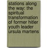 Stations Along The Way: The Spiritual Transformation Of Former Hitler Youth Leader Ursula Martens door Mark Shaw