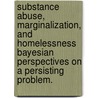 Substance Abuse, Marginalization, And Homelessness Bayesian Perspectives On A Persisting Problem. door Benjamin Edwin Alexander-Eitzman