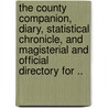 The County Companion, Diary, Statistical Chronicle, and Magisterial and Official Directory for .. by Unknown