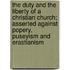 The Duty and the Liberty of a Christian Church; Asserted Against Popery, Puseyism and Erastianism
