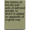 The History of the Life and Acts of Edmund Grindal, to Which Is Added an Appendix of Original Mss door John Strype