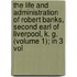 The Life And Administration Of Robert Banks, Second Earl Of Liverpool, K. G. (Volume 1); In 3 Vol