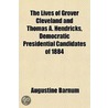 The Lives of Grover Cleveland and Thomas A. Hendricks, Democratic Presidential Candidates of 1884 door Augustine Barnum