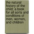 The Natural History Of The Child; A Book For All Sorts And Conditions Of Men, Women, And Children