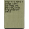 The Poetical Works of George Crabbe (Selected), with Prefactory Notice, Biographical and Critical by George Crabbe