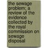 The Sewage Problem; A Review of the Evidence Collected by the Royal Commission on Sewage Disposal