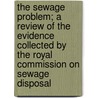 The Sewage Problem; A Review of the Evidence Collected by the Royal Commission on Sewage Disposal door Arthur John Martin