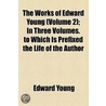 The Works of Edward Young Volume 2; In Three Volumes. to Which Is Prefixed the Life of the Author door Edward Young