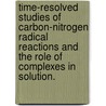 Time-Resolved Studies Of Carbon-Nitrogen Radical Reactions And The Role Of Complexes In Solution. door Andrew C. Crowther