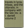 Travels In Lycia, Milyas, And The Cibyratis; In Company With The Late Rev. E. T. Daniell Volume 2 door Thomas Abel Brimage Spratt
