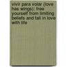 Vivir Para Volar (Love Has Wings): Free Yourself From Limiting Beliefs And Fall In Love With Life by Isha Judd