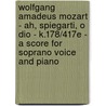 Wolfgang Amadeus Mozart - Ah, Spiegarti, O Dio - K.178/417e - A Score for Soprano Voice and Piano by Wolfgang Amadeus Mozart