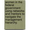 Women In The Federal Government: Using Networks And Mentors To Navigate The Management Hierarchy. by Alliscia N. Wharton