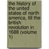 the History of the United States of North America, Till the British Revolution in 1688 (Volume 1)
