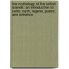 the Mythology of the British Islands: an Introduction to Celtic Myth, Legend, Poetry, and Romance door Charles Squire