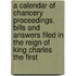 A Calendar of Chancery Proceedings. Bills and Answers Filed in the Reign of King Charles the First