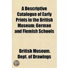 A Descriptive Catalogue of Early Prints in the British Museum Volume 1; German and Flemish Schools door British Museum Dept of Drawings