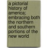 A Pictorial History of America; Embracing Both the Northern and Southern Portions of the New World door Samuel Griswold [Goodrich