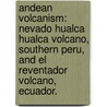 Andean Volcanism: Nevado Hualca Hualca Volcano, Southern Peru, And El Reventador Volcano, Ecuador. door Brett Burkett