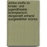 Antike Stoffe im Kinder- und Jugendtheater - exemplarisch dargestellt anhand ausgewählter Stücke by Kristin Theißing