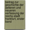 Beitrag Zur Geschichte Der Aelteren Und Neueren Verfassung Der Reichs-Stadt Frankfurt, Erster Band door J.E. Gaudelius