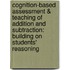 Cognition-Based Assessment & Teaching of Addition and Subtraction: Building on Students' Reasoning