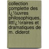 Collection Complette Des Ï¿½Uvres Philosophiques, Littï¿½Raires Et Dramatiques De M. Diderot door Dennis Diderot