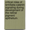 Critical Roles Of Wnt/Beta-Catenin Signaling During Development Of The Retinal Pigment Epithelium. door Peter D. Westenskow