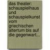 Das Theater: Schauspielhaus Und Schauspielkunst Vom Griechischen Altertum Bis Auf Die Gegenwart... door Christian Gaehde