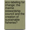 Eco-Labeling For Change: The Marine Stewardship Council And The Creation Of Sustainable Fisheries? by Aileen Bonilla